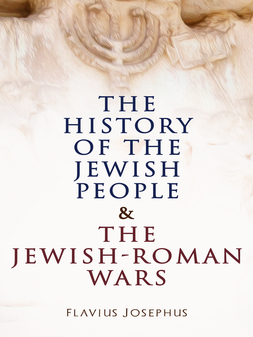 Title details for The History of the Jewish People & the Jewish-Roman Wars by Flavius Josephus - Wait list